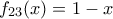 f_{23}(x)=1-x f_{23}(x)=1-x