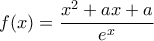 \displaystyle f(x)=\frac{{{x}^{2}}+ax+a}{{{e}^{x}}} \displaystyle f(x)=\frac{{{x}^{2}}+ax+a}{{{e}^{x}}}