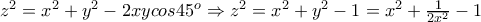 z^{2}=x^{2}+y^{2}-2xycos45^{o}\Rightarrow z^{2}=x^{2}+y^{2}-1=x^{2}+\frac{1}{2x^{2}}-1