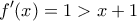 \displaystyle{f'(x)=1>x+1}