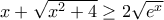 \large x+\sqrt{x^2+4} \geq  2\sqrt{e^x}