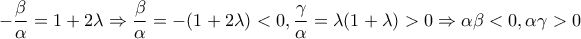 \displaystyle{ 
 - \frac{\beta }{\alpha } = 1 + 2\lambda  \Rightarrow \frac{\beta }{\alpha } =  - (1 + 2\lambda ) < 0,\frac{\gamma }{\alpha } = \lambda(1+\lambda)  > 0 \Rightarrow \alpha \beta  < 0,\alpha \gamma  > 0 
}