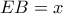 \displaystyle EB = x