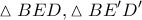 \displaystyle{ 
\vartriangle BED,\vartriangle BE{'}D{'} 
}