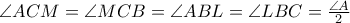 \angle ACM=\angle MCB=\angle ABL=\angle LBC=\frac{\angle A}{2} \angle ACM=\angle MCB=\angle ABL=\angle LBC=\frac{\angle A}{2}