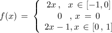 f(x)\, = \,\left\{ {\begin{array}{*{20}c} 
   {2x\,,\,\,\,\,x\, \in [ - 1,0]}  \\ 
   {0\,\,\,\,\,,\,x\, = \,0}  \\ 
   {2x - 1,x\, \in [0\,,\,1]}  \\ 
\end{array}} \right.