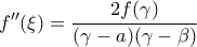 \displaystyle f''(\xi )=\frac{2f(\gamma )}{(\gamma -a)(\gamma -\beta )} \displaystyle f''(\xi )=\frac{2f(\gamma )}{(\gamma -a)(\gamma -\beta )}