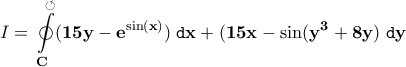 I=\displaystyle{\bf \oint\limits_{C}^\circlearrowleft(15y-e^{\sin(x)})\;\texttt{d}x+(15x-\sin(y^{3}+8y)\;\texttt{d}y}