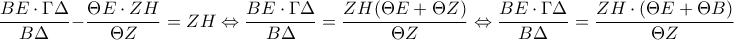 \dfrac{BE\cdot \Gamma \Delta }{B\Delta }-\dfrac{\Theta E\cdot ZH}{\Theta Z}=ZH\Leftrightarrow \dfrac{BE\cdot \Gamma \Delta }{B\Delta }=\dfrac{ZH(\Theta E+\Theta Z)}{\Theta Z}\Leftrightarrow \dfrac{BE\cdot \Gamma \Delta }{B\Delta }=\dfrac{ZH\cdot(\Theta E+\Theta B)}{\Theta Z} \dfrac{BE\cdot \Gamma \Delta }{B\Delta }-\dfrac{\Theta E\cdot ZH}{\Theta Z}=ZH\Leftrightarrow \dfrac{BE\cdot \Gamma \Delta }{B\Delta }=\dfrac{ZH(\Theta E+\Theta Z)}{\Theta Z}\Leftrightarrow \dfrac{BE\cdot \Gamma \Delta }{B\Delta }=\dfrac{ZH\cdot(\Theta E+\Theta B)}{\Theta Z}