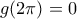 g(2\pi )=0