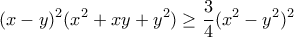 \displaystyle (x-y)^2(x^2+xy+y^2)\geq \frac{3}{4}(x^2-y^2)^2 \displaystyle (x-y)^2(x^2+xy+y^2)\geq \frac{3}{4}(x^2-y^2)^2