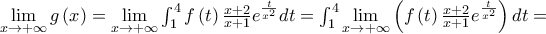 \lim\limits_{x\rightarrow +\infty }g\left( x\right) =\lim\limits_{x\rightarrow +\infty }\int_{1}^{4}f\left( t\right) \frac{x+2}{x+1}e^{\frac{t}{x^{2}}}dt=\int_{1}^{4}\lim\limits_{x\rightarrow +\infty }\left( f\left( t\right) \frac{x+2}{x+1}e^{\frac{t}{x^{2}}}\right) dt=
