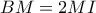 BM=2MI