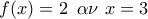 f(x)=2\,\,\,\alpha \nu \,\,x=3\,\,