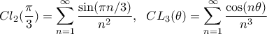 \displaystyle Cl_{2}(\frac{\pi}{3})=\sum_{n=1}^{\infty}\frac{\sin(\pi n/3)}{n^{2}}, \;\ CL_{3}(\theta)=\sum_{n=1}^{\infty}\frac{\cos(n\theta)}{n^{3}} \displaystyle Cl_{2}(\frac{\pi}{3})=\sum_{n=1}^{\infty}\frac{\sin(\pi n/3)}{n^{2}}, \;\ CL_{3}(\theta)=\sum_{n=1}^{\infty}\frac{\cos(n\theta)}{n^{3}}