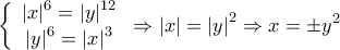 \displaystyle{\left\{ {\begin{array}{*{20}{c}}
{{{\left| x \right|}^6} = {{\left| y \right|}^{12}}}\\
{{{\left| y \right|}^6} = {{\left| x \right|}^3}}
\end{array}} \right. \Rightarrow \left| x \right| = {\left| y \right|^2} \Rightarrow x = \pm {y^2}} \displaystyle{\left\{ {\begin{array}{*{20}{c}}
{{{\left| x \right|}^6} = {{\left| y \right|}^{12}}}\\
{{{\left| y \right|}^6} = {{\left| x \right|}^3}}
\end{array}} \right. \Rightarrow \left| x \right| = {\left| y \right|^2} \Rightarrow x = \pm {y^2}}