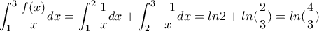 \displaystyle\int_{1}^{3}{\displaystyle\frac{f(x)}{x}dx}=\int_{1}^{2}{\displaystyle\frac{1}{x}dx}+\int_{2}^{3}{\displaystyle\frac{-1}{x}dx}=ln2+ln(\displaystyle\frac{2}{3})=ln(\displaystyle\frac{4}{3})