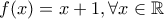 f(x)=x+1,\forall x\in \mathbb{R}