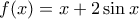 \displaystyle{f(x)=x+2\sin x}