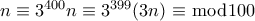n \equiv 3^{400}n \equiv 3^{399}(3n) \equiv \bmod 100