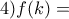 \displaystyle{4)f(k)=}