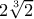 2\sqrt[3]{2}