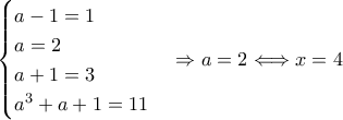\begin{cases}a-1=1 \\ a=2 \\ a+1=3 \\ a^3+a+1=11\end{cases}\Rightarrow a=2\Longleftrightarrow x=4