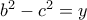 b^2-c^2=y