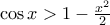 \cos x> 1-\frac{x^2}{2}