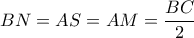 \displaystyle BN=AS=AM= \frac{BC}{2}