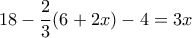 \displaystyle{18-\frac{2}{3}(6+2x)-4=3x}