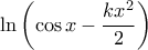 \displaystyle {\ln\left(\cos x-\frac{kx^{2}}{2} \right)}