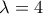 \lambda=4