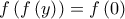 \displaystyle f\left(f\left(y \right) \right)=f\left(0 \right)