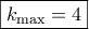\displaystyle{\boxed{k_{\max }=4}}