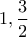 \displaystyle{1,\frac{3}{2}}