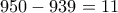950-939=11