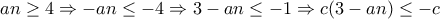 \displaystyle{an\geq 4 \Rightarrow -an\leq -4 \Rightarrow 3-an\leq -1\Rightarrow c(3-an)\leq -c}