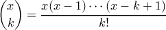 \displaystyle{\binom{x}{k} = \frac{x(x-1) \cdots (x-k+1)}{k!}}
