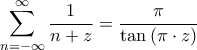 \displaystyle{\sum\limits_{n =  - \infty }^\infty  {\frac{1}{{n + z}}}  = \frac{\pi }{{\tan \left( {\pi  \cdot z} \right)}}}