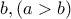  b , (a>b)
