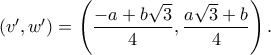 (v',w')=\displaystyle\left(\frac{-a+b\sqrt{3}}{4},\frac{a\sqrt{3}+b}{4}\right).