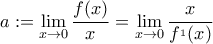 \displaystyle a:=\lim_{x\rightarrow 0}\frac{f(x)}{x}=\lim_{x\rightarrow 0}\frac{x}{f^{_1}(x)}
