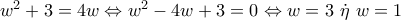 {w^2} + 3 = 4w \Leftrightarrow {w^2} - 4w + 3 = 0 \Leftrightarrow w = 3\,\,\dot \eta \,\,w = 1