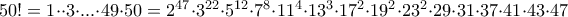 50!=1\cdot\cdot3\cdot...\cdot49\cdot50=2^{47}\cdot3^{22}\cdot5^{12}\cdot7^8\cdot11^4\cdot13^3\cdot17^2\cdot19^2\cdot23^2\cdot29\cdot31\cdot37\cdot41\cdot43\cdot47