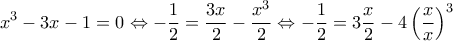 \displaystyle{x^{3}-3x-1=0\Leftrightarrow -\frac{1}{2}=\frac{3x}{2}-\frac{x^{3}}{2}\Leftrightarrow -\frac{1}{2}=3\frac{x}{2}-4\left(\frac{x}{x} \right)^{3}}