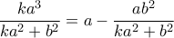 \dfrac{ka^3}{ka^2+b^2}=a-\dfrac{ab^2}{ka^2+b^2}