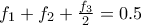 f_1 + f_2 + \frac{f_3}{2} = 0.5