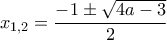 \displaystyle{x_{1,2}=\frac{-1\pm \sqrt{4a-3}}{2}}