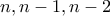 \displaystyle{n,n-1,n-2}